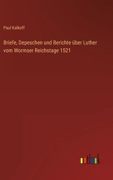 portada Briefe, Depeschen und Berichte über Luther vom Wormser Reichstage 1521