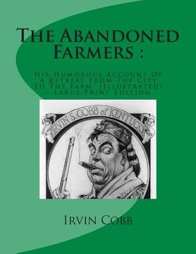 portada The Abandoned Farmers: : His Humorous Account Of A Retreat From The City To The Farm (Illustrated) - Large Print Edition (en Inglés)