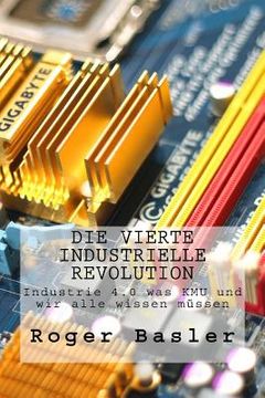 portada Die vierte industrielle Revolution: Blockchain und das Internet der Dinge was KMU und wir alle wissen muessen (en Alemán)