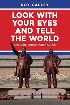 portada Look with Your Eyes and Tell the World: The Unreported North Korea (en Inglés)