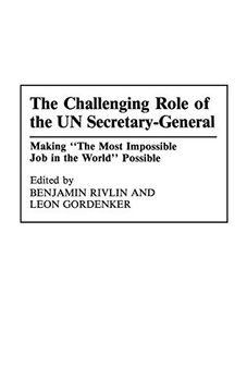 portada The Challenging Role of the un Secretary-General: Making the Most Impossible job in the World Possible (en Inglés)