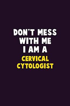 portada Don't Mess With me, i am a Cervical Cytologist: 6x9 Career Pride 120 Pages Writing Nots 