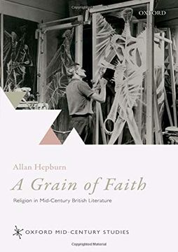 portada A Grain of Faith: Religion in Mid-Century British Literature (Oxford Mid-Century Studies Series) (in English)