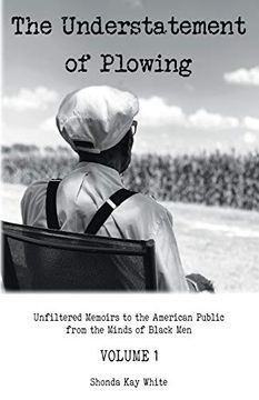 portada The Understatement of Plowing: Unfiltered Memoirs to the American Public From the Minds of Black men (en Inglés)