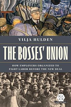 portada The Bosses' Union: How Employers Organized to Fight Labor Before the new Deal (Working Class in American History) (in English)