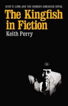 portada the kingfish in fiction: huey p. long and the modern american novel (in English)