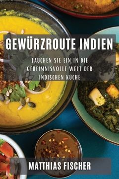 portada Gewürzroute Indien: Tauchen Sie ein in die geheimnisvolle Welt der indischen Küche (in German)