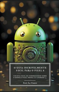 portada O Guia Incrivelmente Fácil Para O Pixel 8: Um Guia Fácil De Compreender Sobre O Google Pixel Phone E O Android 14 (en Portugués)