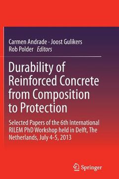 portada Durability of Reinforced Concrete from Composition to Protection: Selected Papers of the 6th International Rilem PhD Workshop Held in Delft, the Nethe (en Inglés)