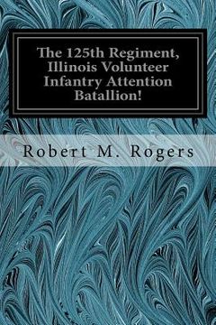 portada The 125th Regiment, Illinois Volunteer Infantry Attention Batallion! (en Inglés)