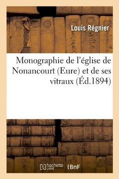 portada Monographie de L'Eglise de Nonancourt (Eure) Et de Ses Vitraux (Ed.1894) (Histoire) (French Edition)