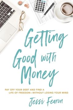 portada Getting Good With Money: Pay off Your Debt and Find a Life of Freedom---Without Losing Your Mind 