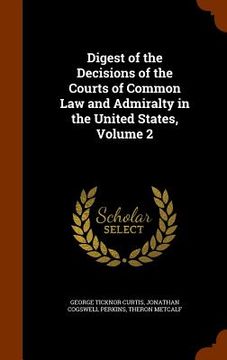 portada Digest of the Decisions of the Courts of Common Law and Admiralty in the United States, Volume 2 (in English)