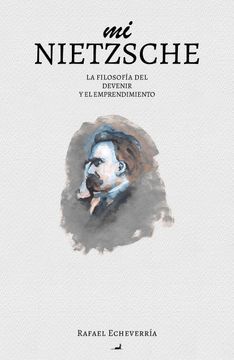 portada Mi Nietzsche: La Filosofia del Devenir y el Emprendimiento - Rafael Echeverria - Libro Físico - Rafael Echeverría - Libro Físico