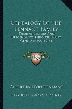 portada genealogy of the tennant family: their ancestors and descendants through many generations (1915) (en Inglés)