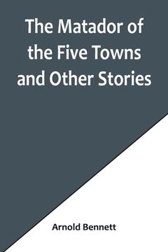 portada The Matador of the Five Towns and Other Stories (en Inglés)