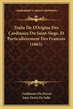 portada Traite De L'Origine Des Cardinaux Du Saint-Siege, Et Particulierement Des Francois (1665) (en Francés)