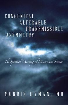 portada Congenital Alterable Transmissible Asymmetry: The Spiritual Meaning of Disease and Science (en Inglés)