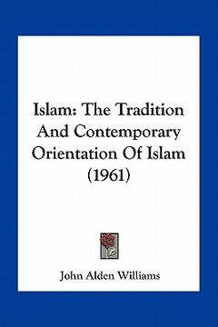 portada islam: the tradition and contemporary orientation of islam (1961) (en Inglés)