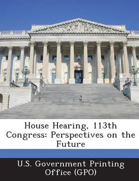 portada House Hearing, 113th Congress: Perspectives on the Future (en Inglés)