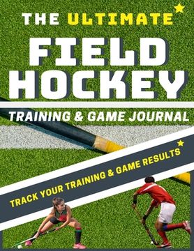 portada The Ultimate Field Hockey Training and Game Journal (in English)