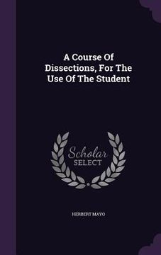 portada A Course Of Dissections, For The Use Of The Student (en Inglés)