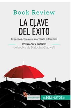 portada La clave del éxito de Malcolm Gladwell (Análisis de la obra): Pequeñas cosas que marcan la diferencia (in Spanish)