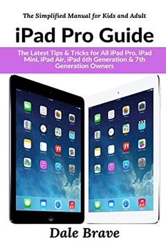 portada Ipad pro Guide: The Latest Tips & Tricks for all Ipad Pro, Ipad Mini, Ipad Air, Ipad 6th Generation & 7th Generation Owners (The Simplified Manual for Kids and Adult)