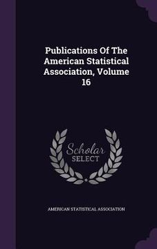 portada Publications Of The American Statistical Association, Volume 16 (en Inglés)