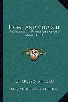 portada home and church: a chapter in family life at old maze pond (en Inglés)