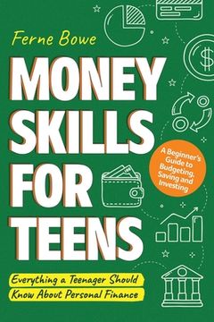 portada Money Skills for Teens: A Beginner's Guide to Budgeting, Saving, and Investing. Everything a Teenager Should Know About Personal Finance (en Inglés)