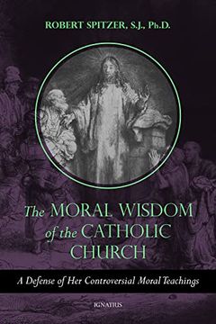 portada The Moral Wisdom of the Catholic Church: A Defense of her Controversial Moral Teachings (en Inglés)