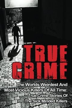 portada True Crime: The Worlds Weirdest And Most Vicious Killers Of All Time: True Crime Stories Of The Sick Minded Killers: Volume 2