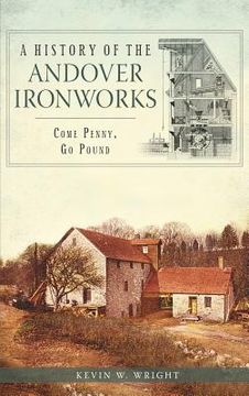 portada A History of the Andover Ironworks: Come Penny, Go Pound (in English)