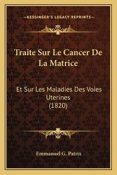 portada Traite Sur Le Cancer De La Matrice: Et Sur Les Maladies Des Voies Uterines (1820) (en Francés)