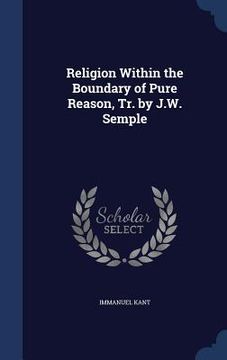 portada Religion Within the Boundary of Pure Reason, Tr. by J.W. Semple (in English)