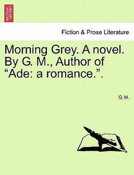 portada Morning Grey. a Novel. by G. M., Author of "Ade: A Romance.." (en Francés)