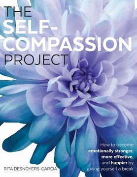 portada The Self-Compassion Project: How to become emotionally stronger, more effective, and happier by giving yourself a break (en Inglés)