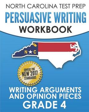 portada NORTH CAROLINA TEST PREP Persuasive Writing Workbook Grade 4: Writing Arguments and Opinion Pieces (en Inglés)