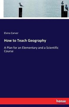 portada How to Teach Geography: A Plan for an Elementary and a Scientific Course (in English)