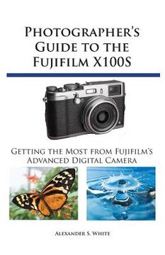 portada Photographer's Guide to the Fujifilm X100S: Getting the Most From Fujifilm's Advanced Digital Camera (in English)