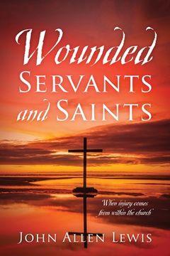 portada Wounded Servants and Saints: When injury comes from within the church (en Inglés)