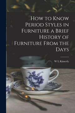 portada How to Know Period Styles in Furniture a Brief History of Furniture From the Days