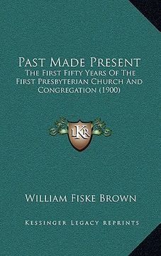 portada past made present: the first fifty years of the first presbyterian church and congregation (1900) (in English)