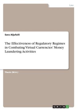 portada The Effectiveness of Regulatory Regimes in Combating Virtual Currencies' Money Laundering Activities (en Inglés)