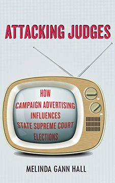 portada Attacking Judges: How Campaign Advertising Influences State Supreme Court Elections (Stanford Studies in law and Politics) (in English)