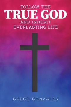 portada Follow the True God and Inherit Everlasting Life (en Inglés)