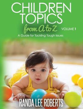 portada Children Topics from A to Z Volume 1: A Guide for Tackling Tough Issues (en Inglés)