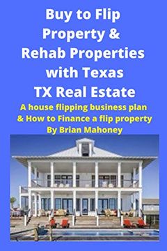 portada Buy to Flip Property & Rehab Properties with Texas TX Real Estate: A house flipping business plan & How to Finance a flip property (en Inglés)