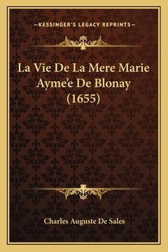 portada La Vie De La Mere Marie Ayme'e De Blonay (1655) (en Francés)